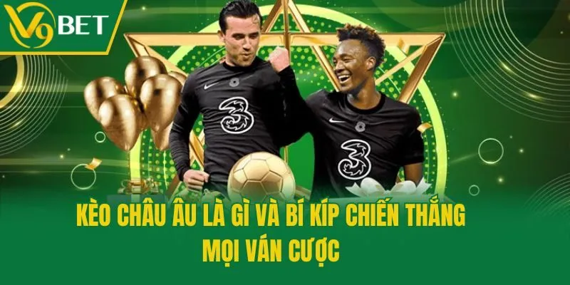 Kèo châu Âu là gì và bí kíp chiến thắng mọi ván cược