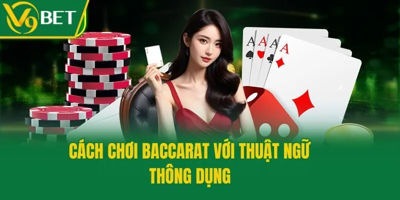 Cách chơi Baccarat với thuật ngữ thông dụng