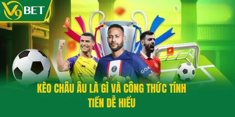 Kèo châu Âu là gì và công thức tính tiền dễ hiểu