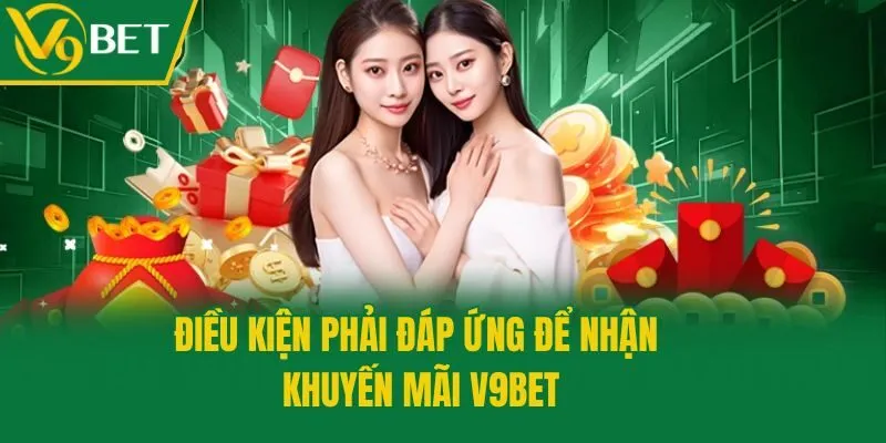 Điều kiện phải đáp ứng để nhận khuyến mãi V9bet