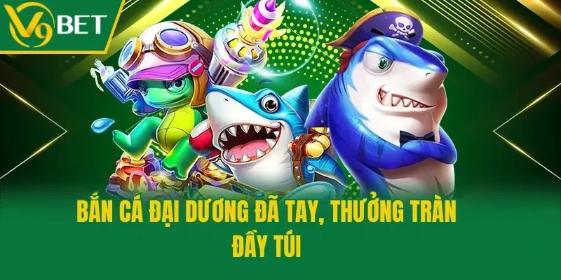 Bắn cá đại dương đã tay, thưởng tràn đầy túi