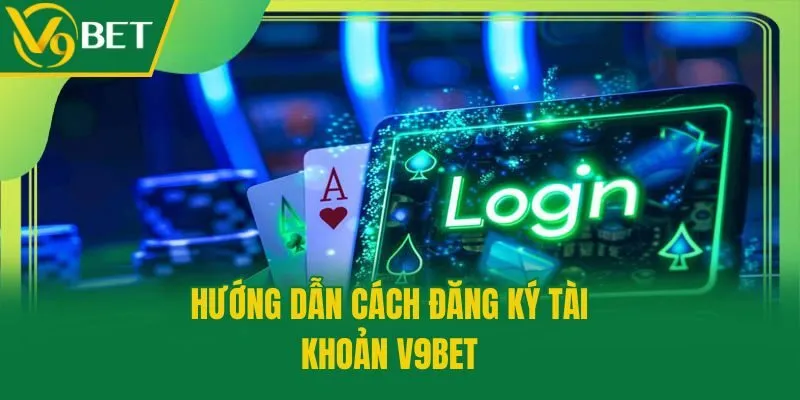 Hướng dẫn cách đăng ký tài khoản V9bet