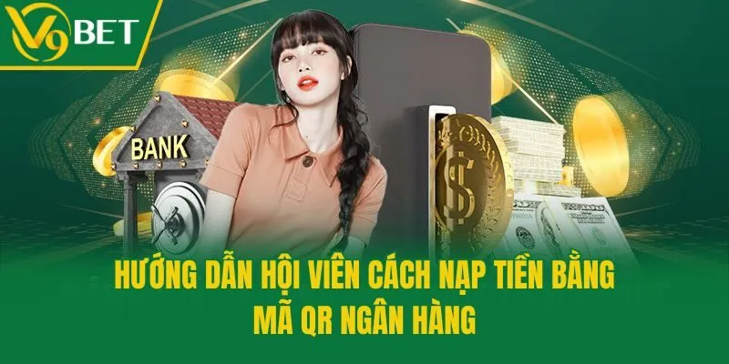 Hướng dẫn hội viên cách nạp tiền bằng mã QR ngân hàng
