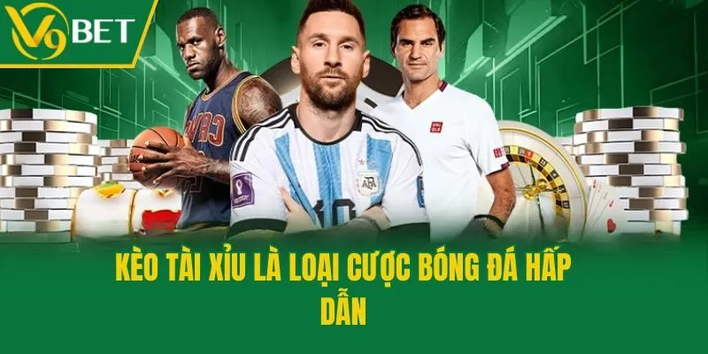 Kèo Tài Xỉu là loại cược bóng đá hấp dẫn