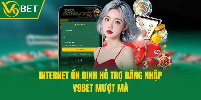 Internet ổn định hỗ trợ đăng nhập V9bet mượt mà