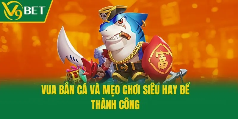 Vua bắn cá và mẹo chơi siêu hay để thành công