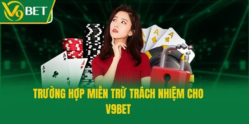 Trường hợp miễn trừ trách nhiệm cho V9bet