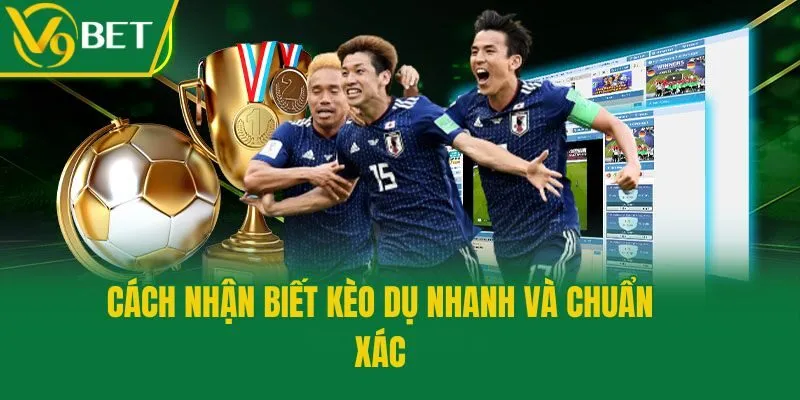 Cách nhận biết kèo dụ nhanh và chuẩn xác