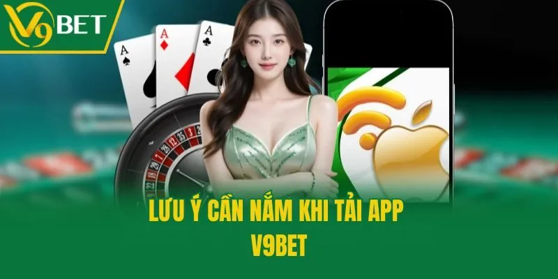 Lưu ý cần nắm khi tải app V9bet