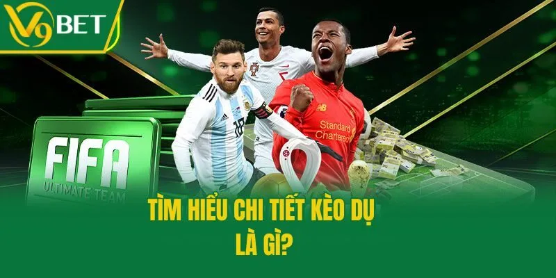 Tìm hiểu chi tiết kèo dụ là gì?