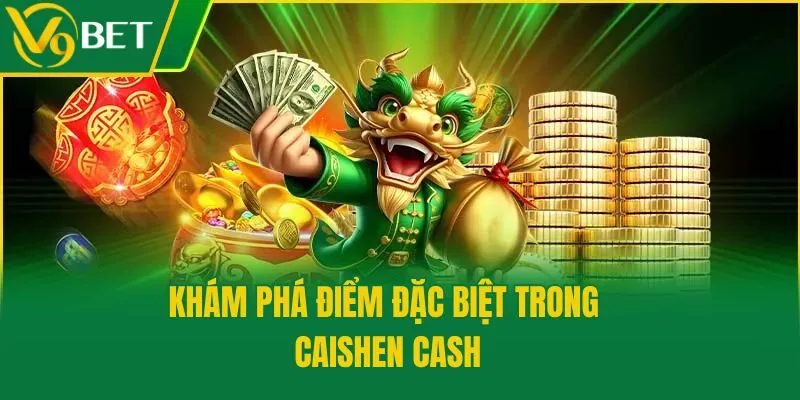 Khám phá điểm đặc biệt trong Caishen Cash