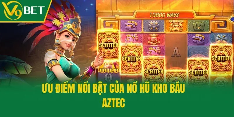 Ưu điểm nổi bật của nổ hũ kho báu Aztec